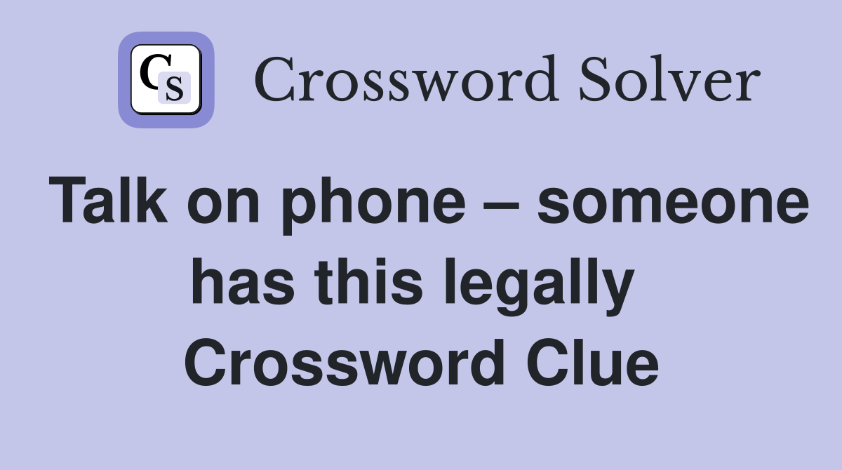 Talk on phone – someone has this legally  Crossword Clue