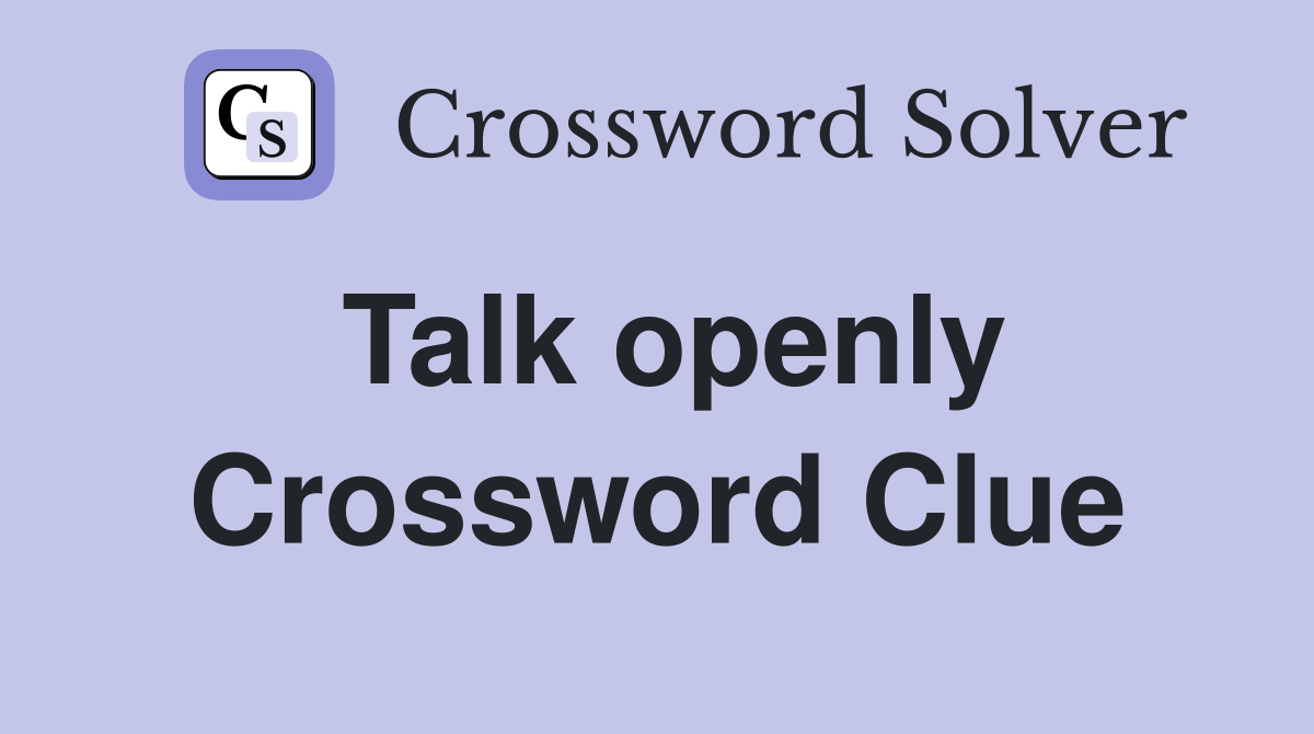 Talk openly Crossword Clue