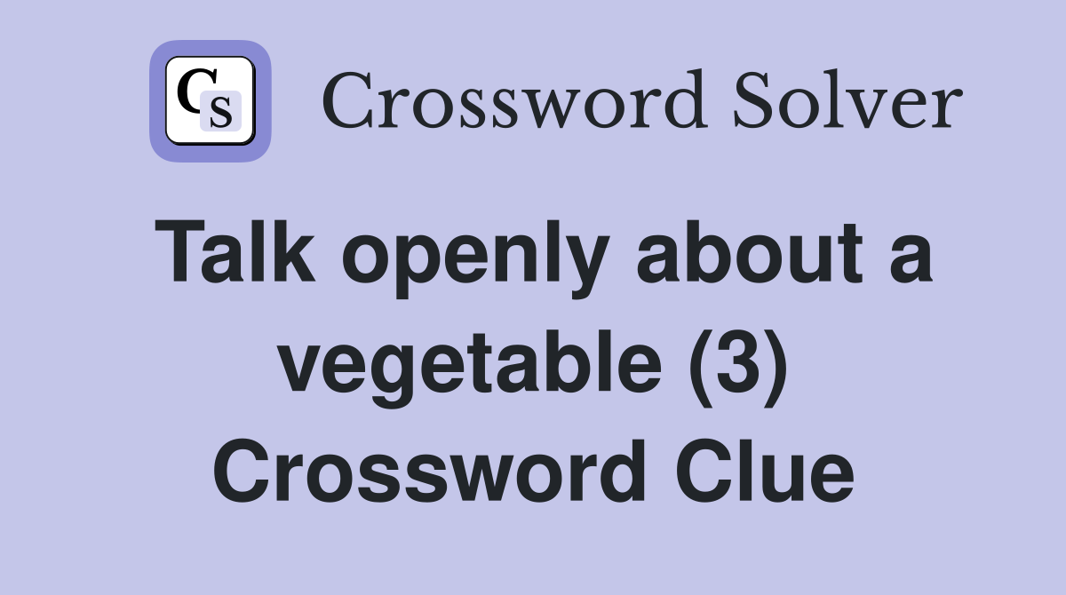 Talk openly about a vegetable (3) Crossword Clue