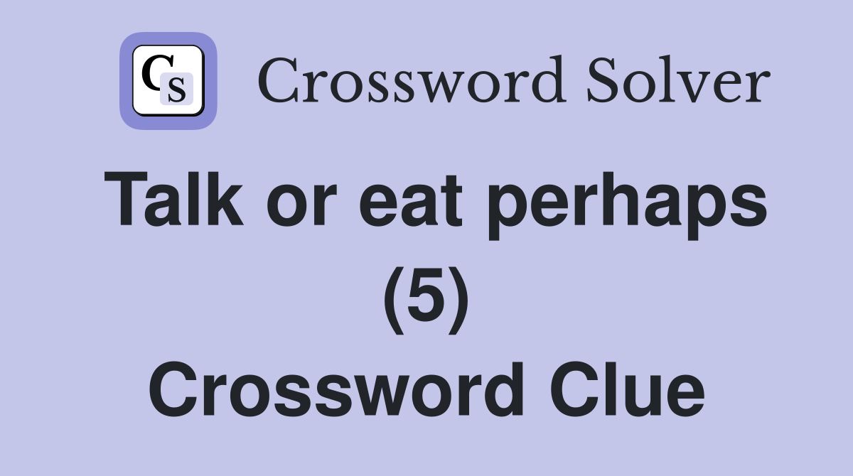 Talk or eat perhaps (5) Crossword Clue