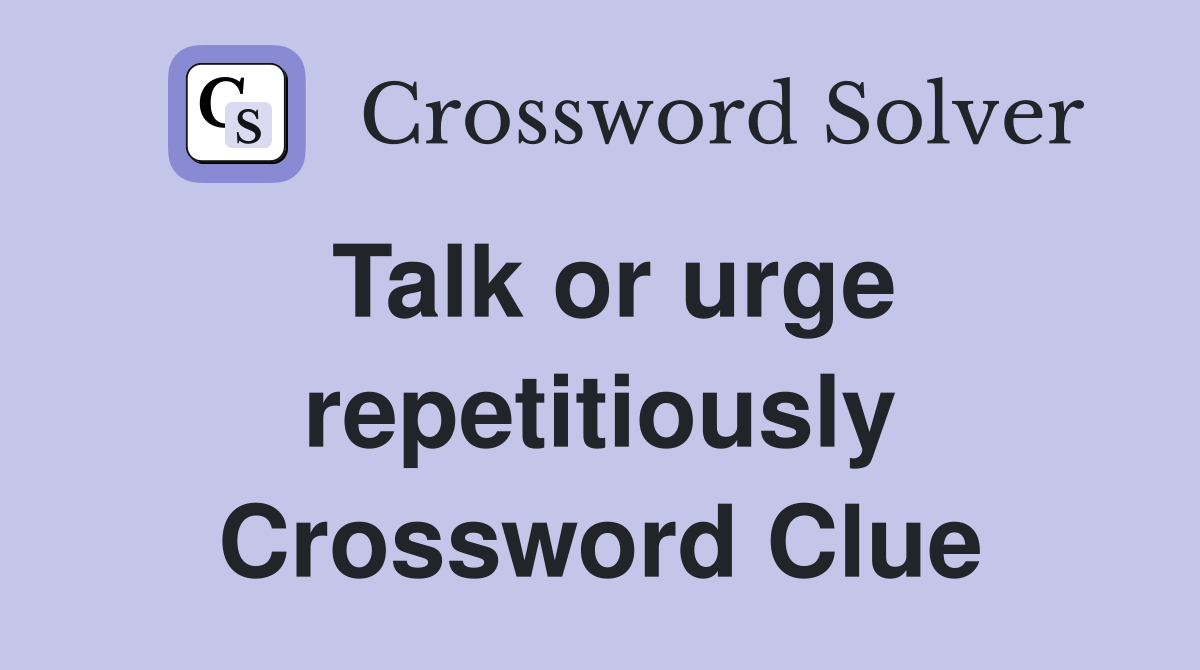 Talk or urge repetitiously Crossword Clue
