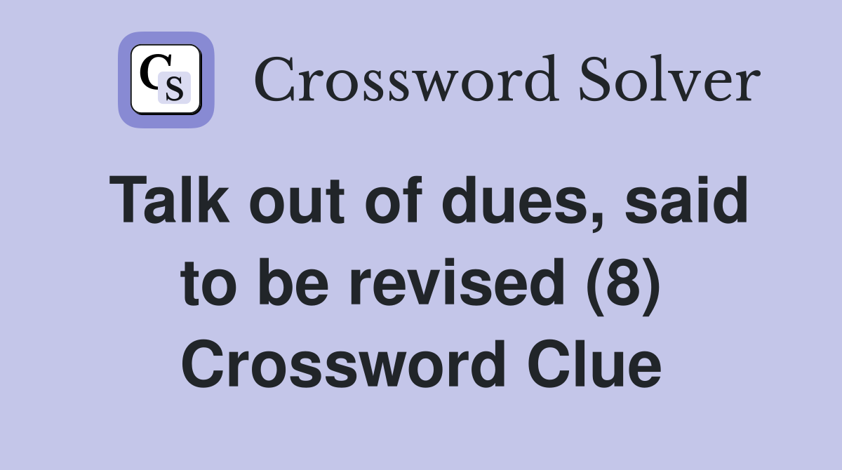 Talk out of dues, said to be revised (8) Crossword Clue
