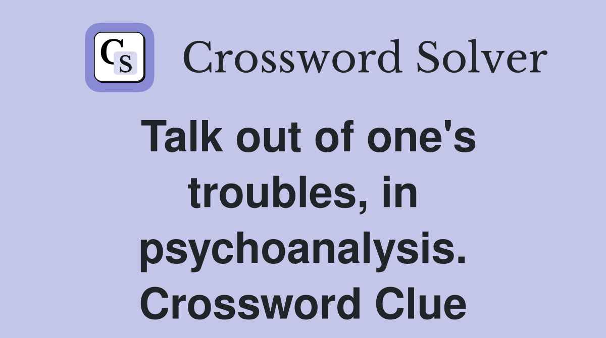 Talk out of one's troubles, in psychoanalysis. Crossword Clue