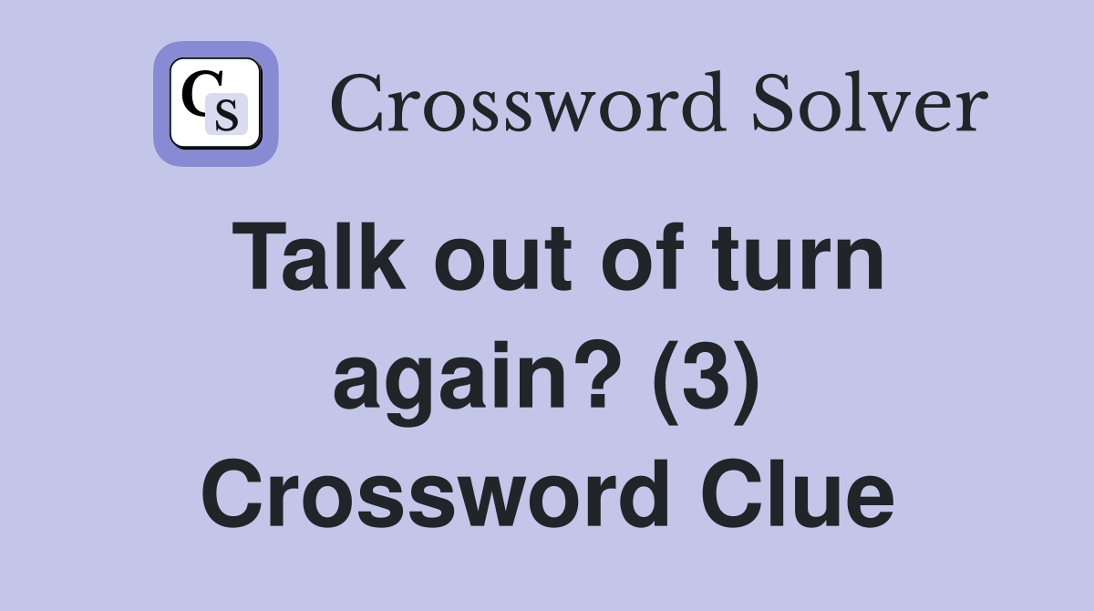 Talk out of turn again? (3) Crossword Clue
