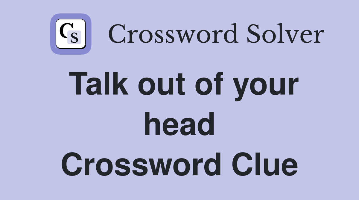 Talk out of your head Crossword Clue