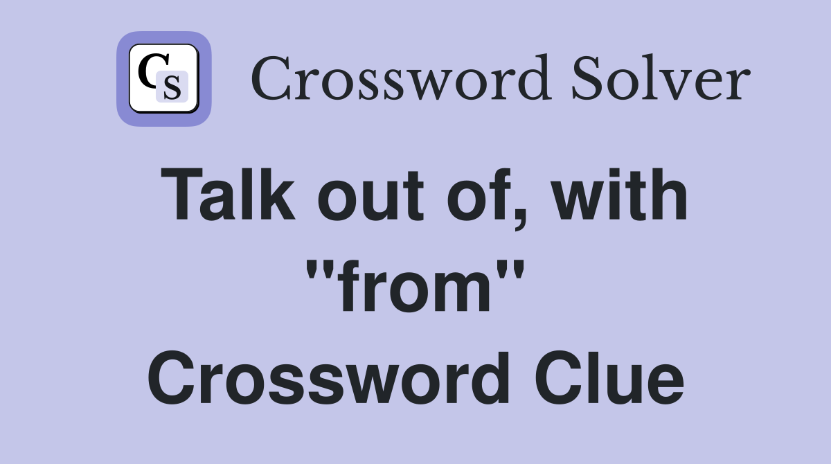 Talk out of, with "from" Crossword Clue