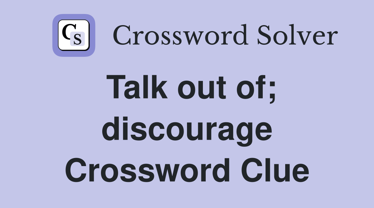 Talk out of; discourage Crossword Clue