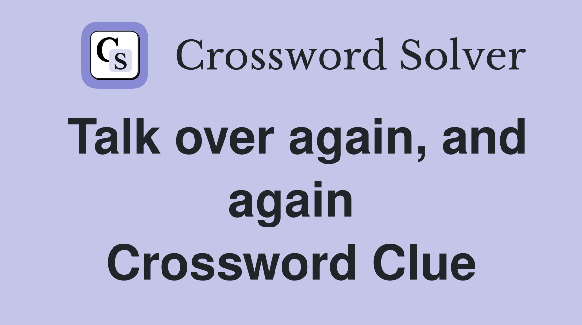Talk over again, and again Crossword Clue
