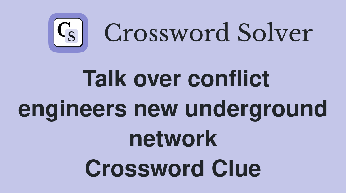 Talk over conflict engineers new underground network Crossword Clue