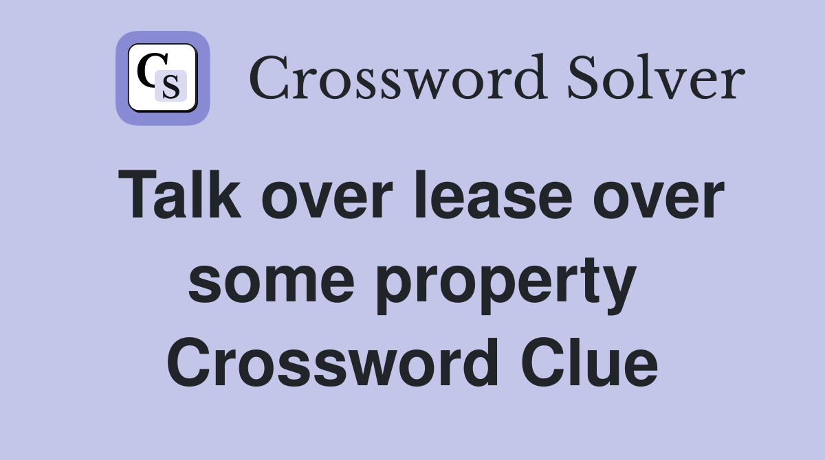 Talk over lease over some property Crossword Clue