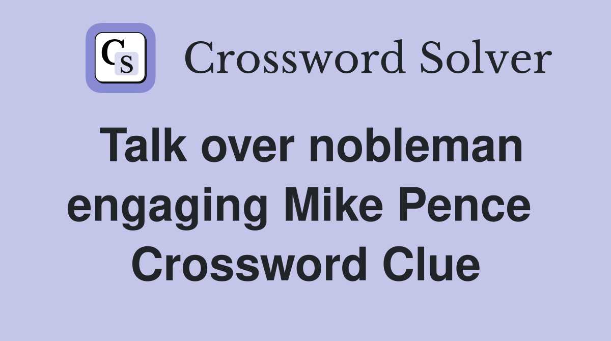 Talk over nobleman engaging Mike Pence  Crossword Clue