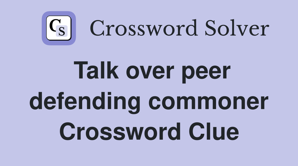 Talk over peer defending commoner Crossword Clue