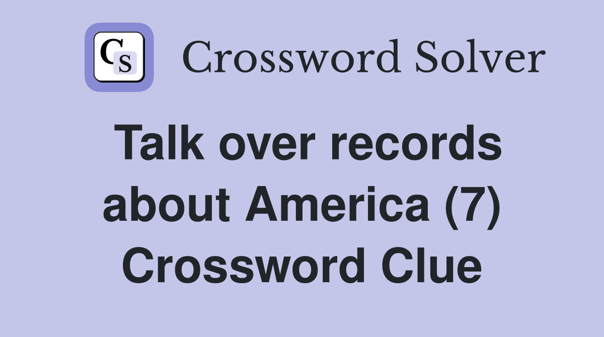 Talk over records about America (7) Crossword Clue