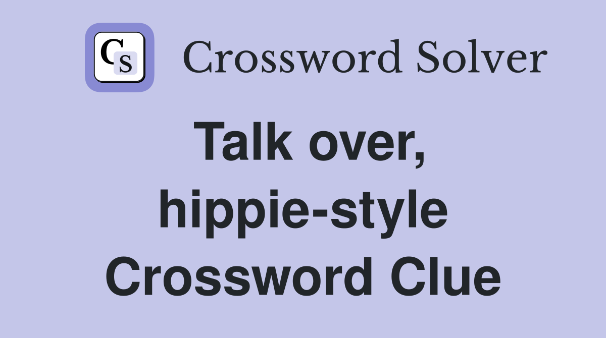 Talk over, hippie-style Crossword Clue