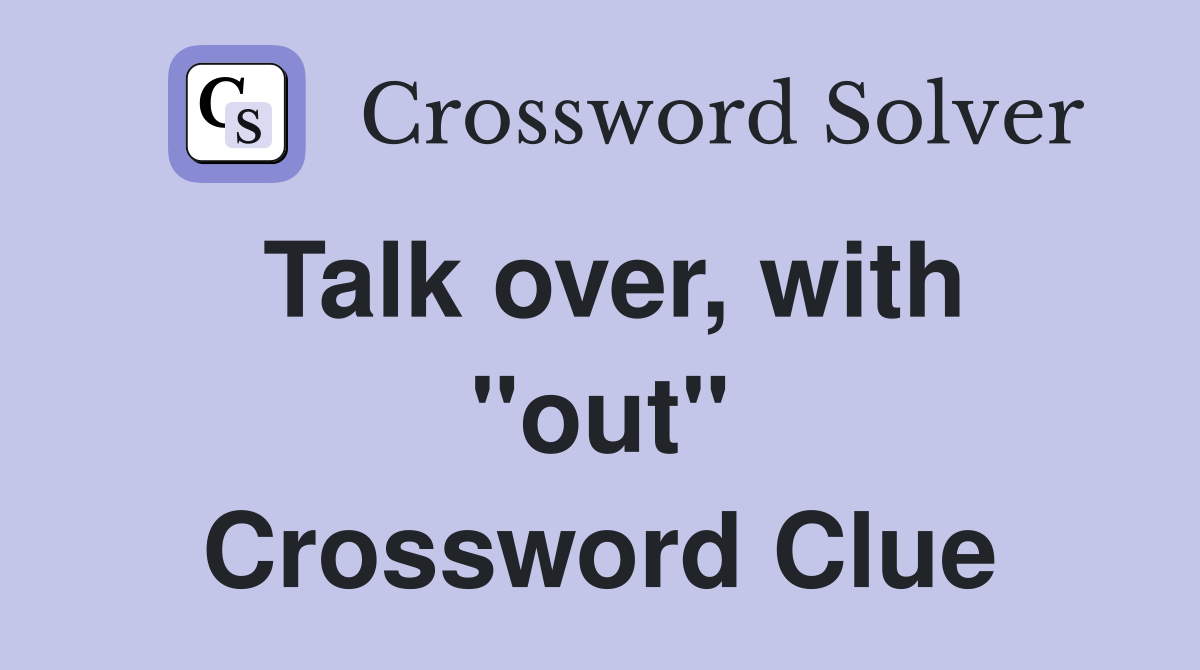 Talk over, with "out" Crossword Clue