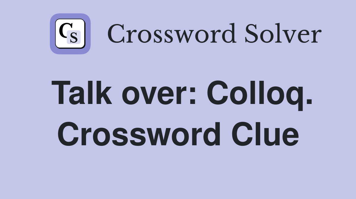 Talk over: Colloq. Crossword Clue