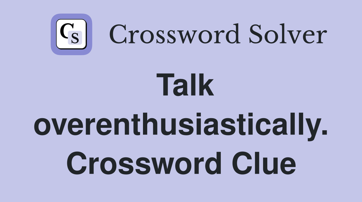 Talk overenthusiastically. Crossword Clue