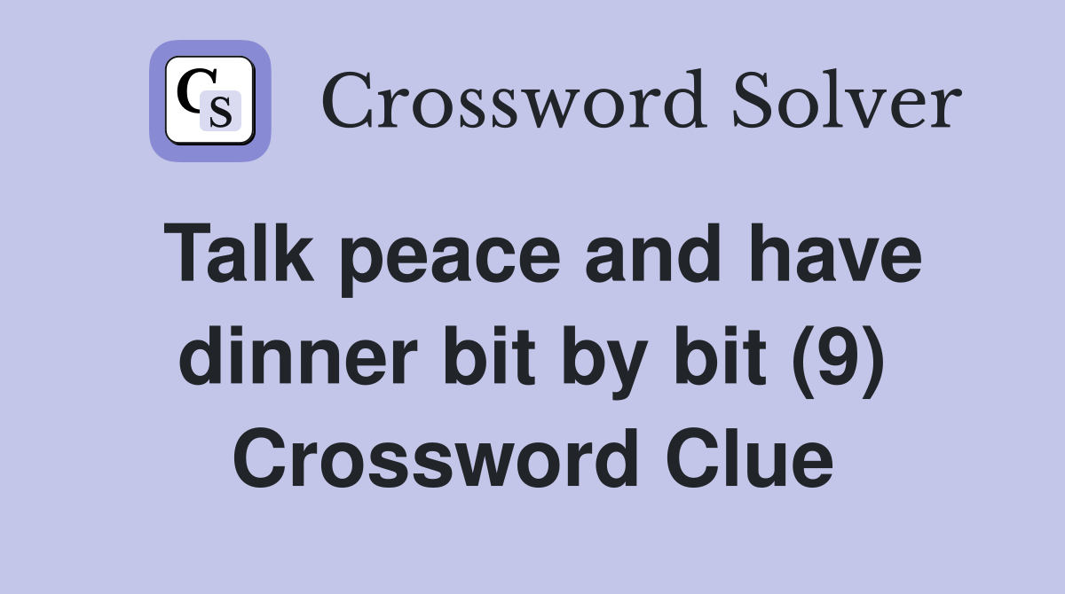 Talk peace and have dinner bit by bit (9) Crossword Clue