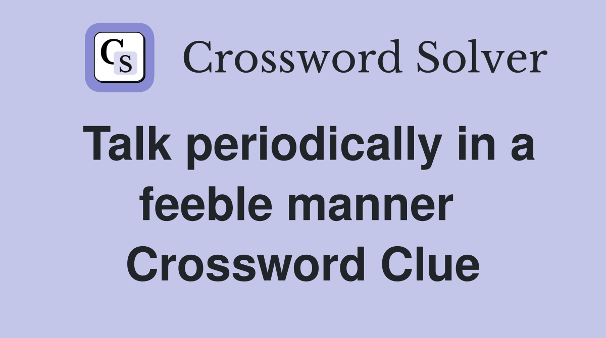 Talk periodically in a feeble manner  Crossword Clue