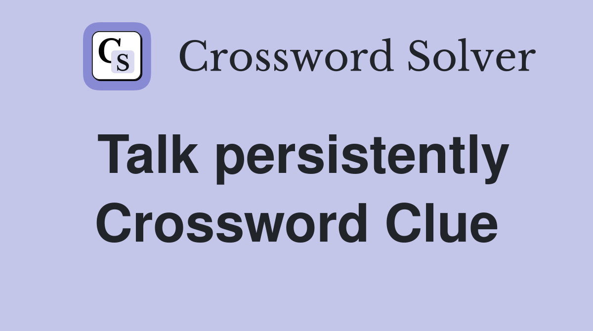 Talk persistently Crossword Clue