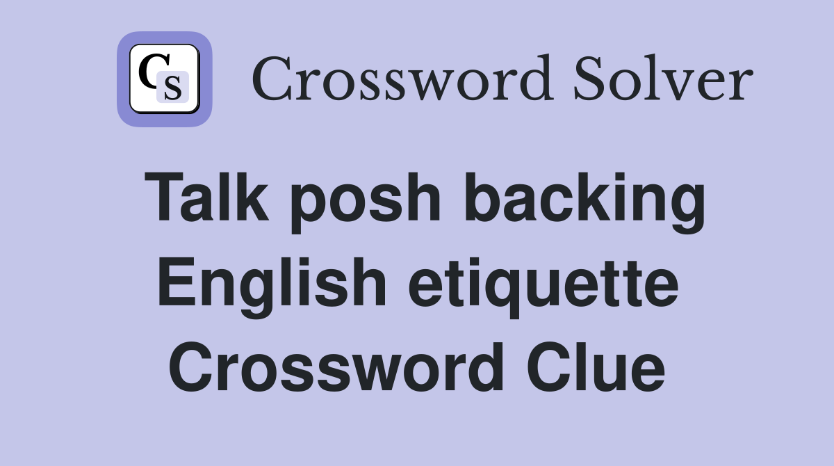 Talk posh backing English etiquette Crossword Clue