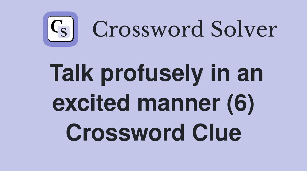 Talk profusely in an excited manner (6) Crossword Clue