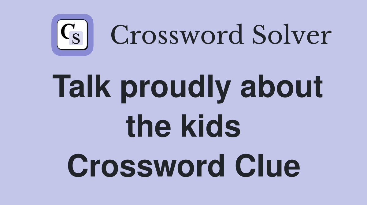 Talk proudly about the kids Crossword Clue
