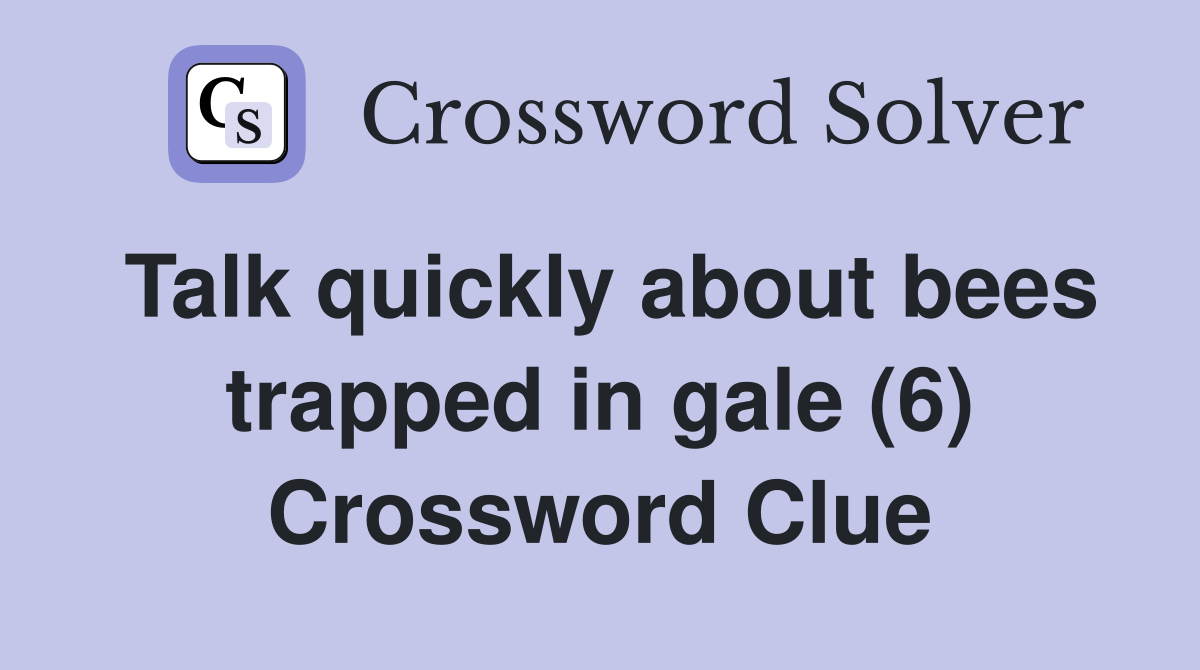 Talk quickly about bees trapped in gale (6) Crossword Clue