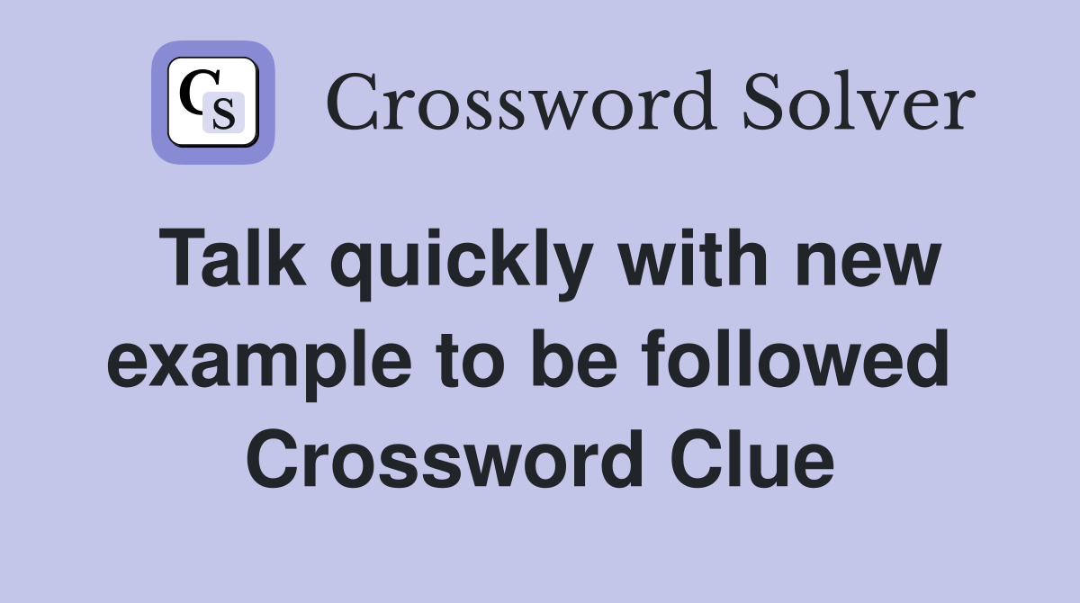 Talk quickly with new example to be followed  Crossword Clue
