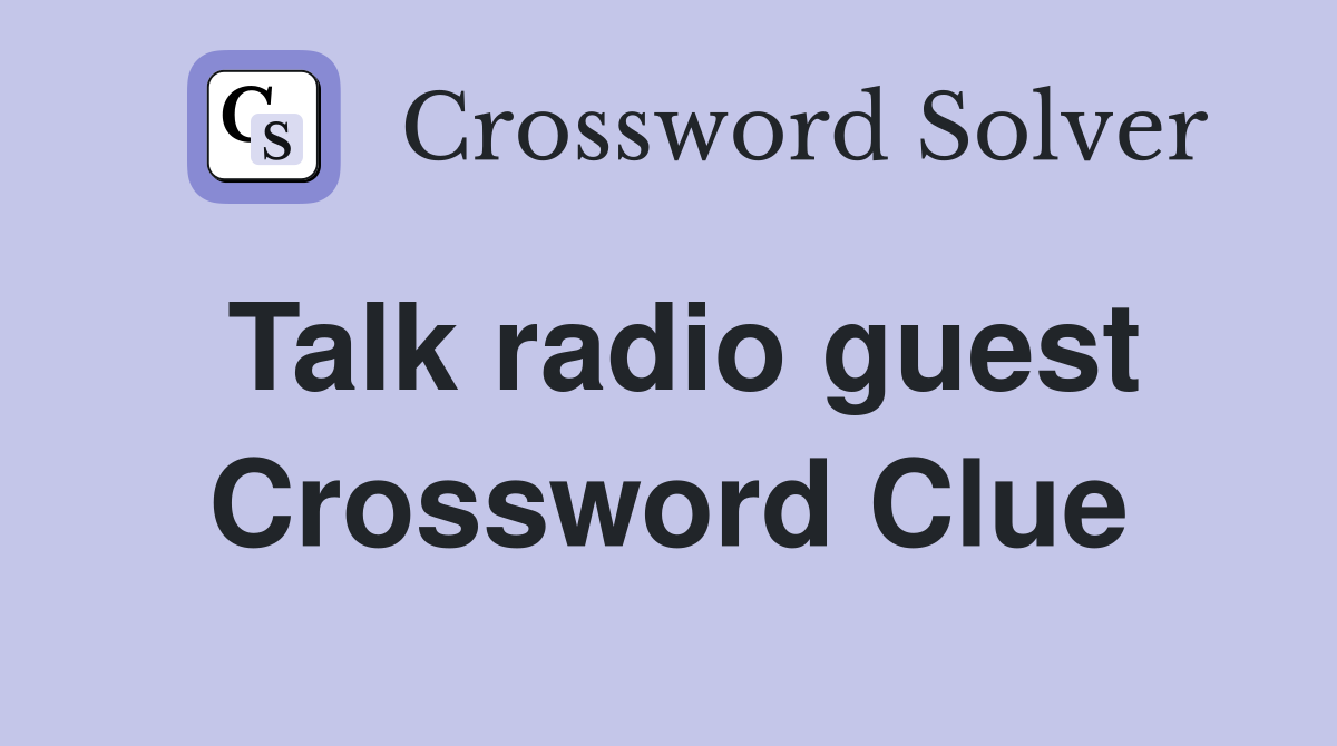 Talk radio guest Crossword Clue