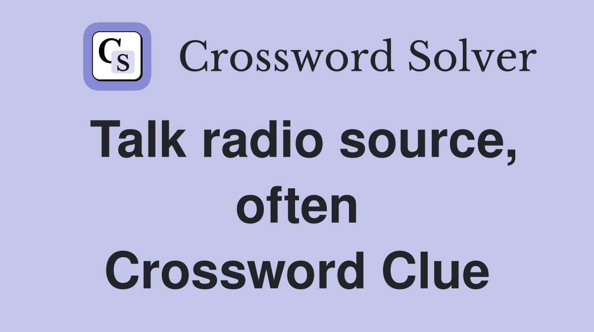 Talk radio source, often Crossword Clue