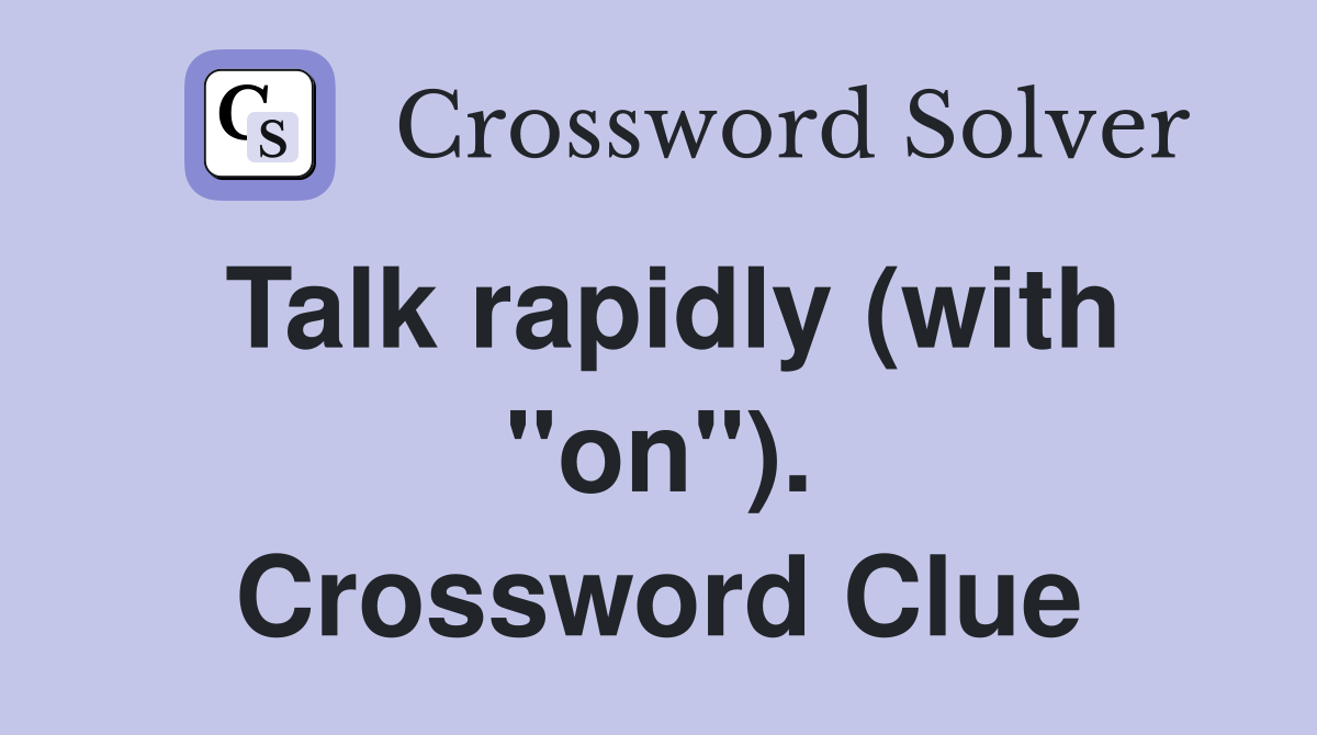 Talk rapidly (with "on"). Crossword Clue
