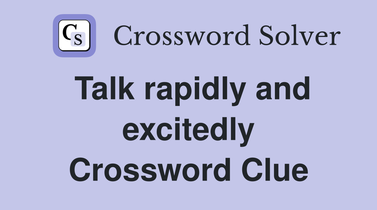 Talk rapidly and excitedly Crossword Clue