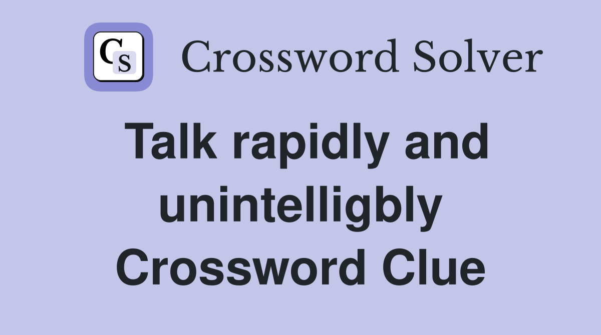 Talk rapidly and unintelligbly Crossword Clue