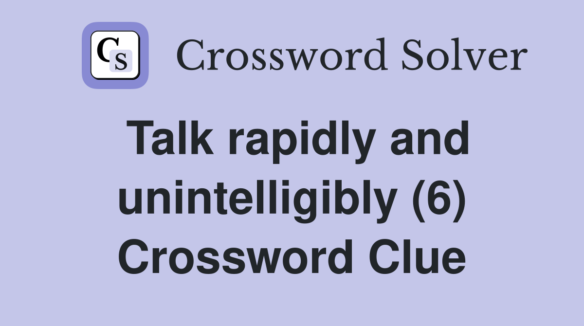 Talk rapidly and unintelligibly (6) Crossword Clue