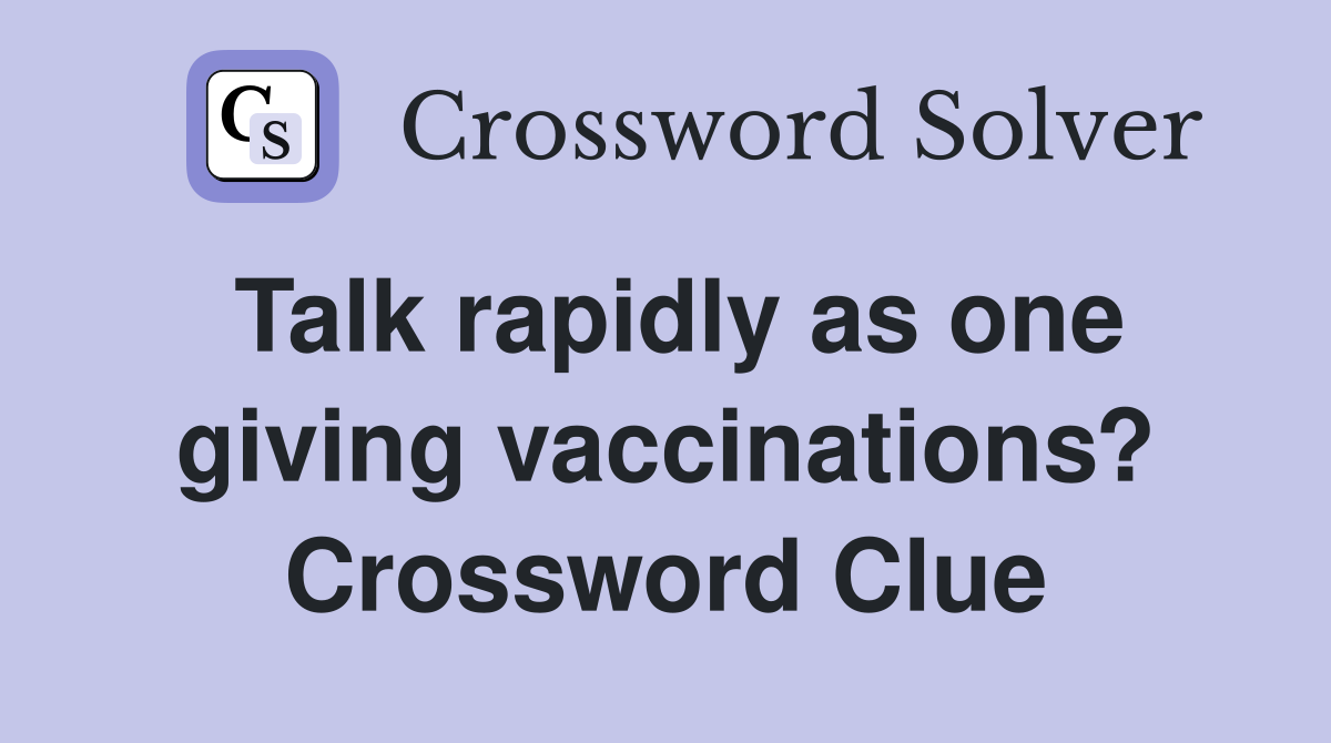 Talk rapidly as one giving vaccinations? Crossword Clue