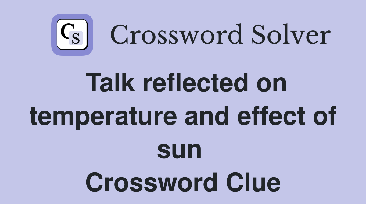 Talk reflected on temperature and effect of sun  Crossword Clue
