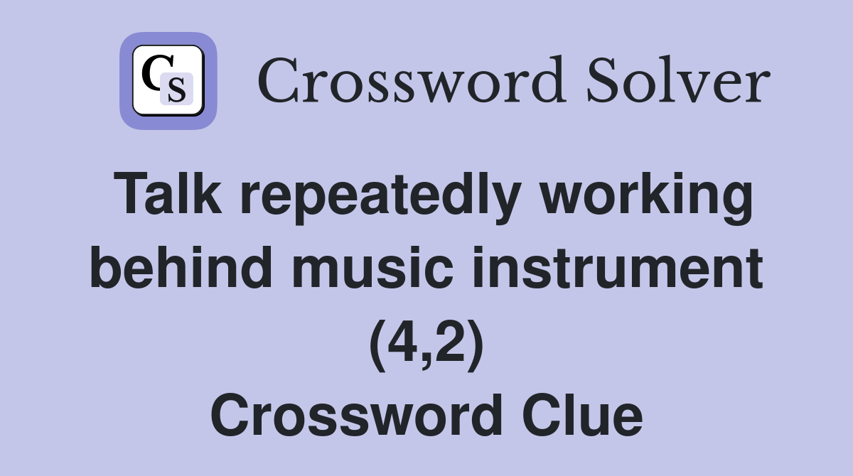 Talk repeatedly working behind music instrument (4,2) Crossword Clue