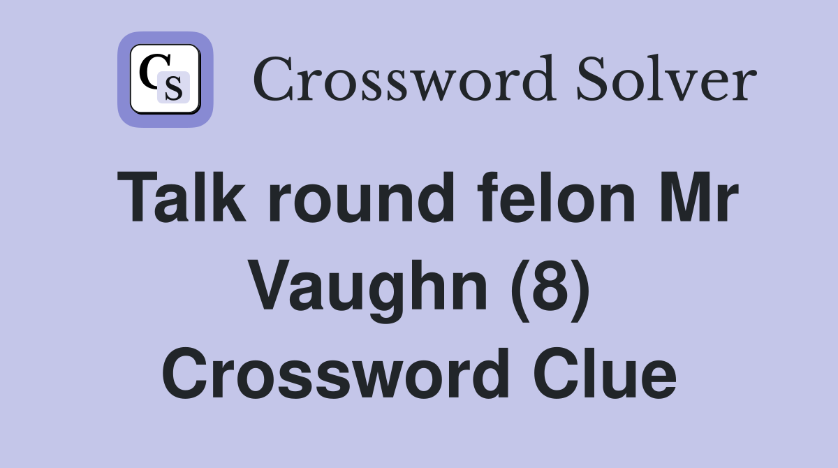 Talk round felon Mr Vaughn (8) Crossword Clue