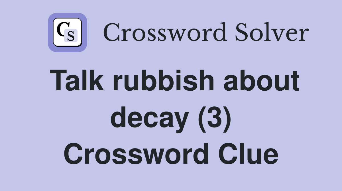 Talk rubbish about decay (3) Crossword Clue