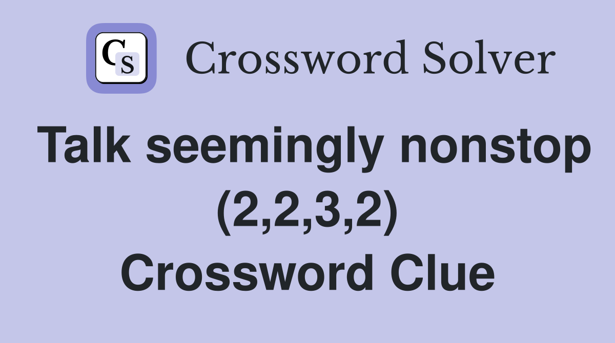 Talk seemingly nonstop (2,2,3,2) Crossword Clue