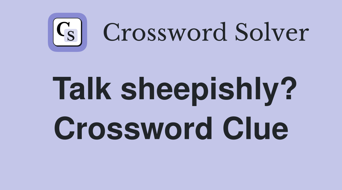 Talk sheepishly? Crossword Clue