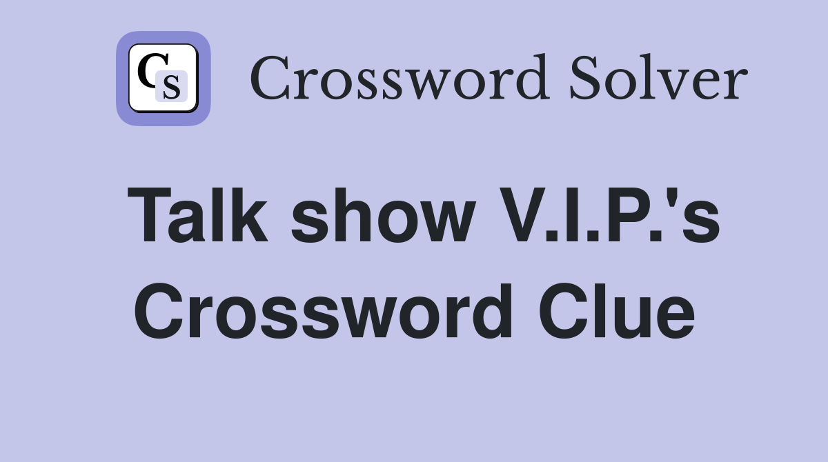 Talk show V.I.P.'s Crossword Clue