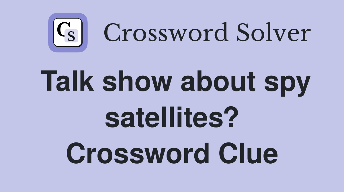 Talk show about spy satellites? Crossword Clue