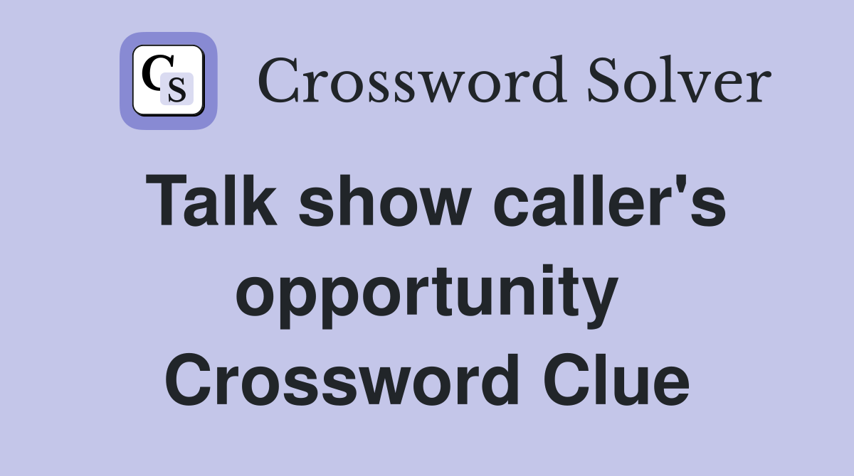 Talk show caller's opportunity Crossword Clue