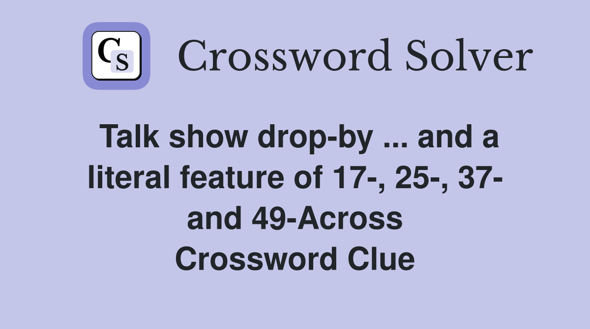 Talk show drop-by ... and a literal feature of 17-, 25-, 37- and 49-Across Crossword Clue