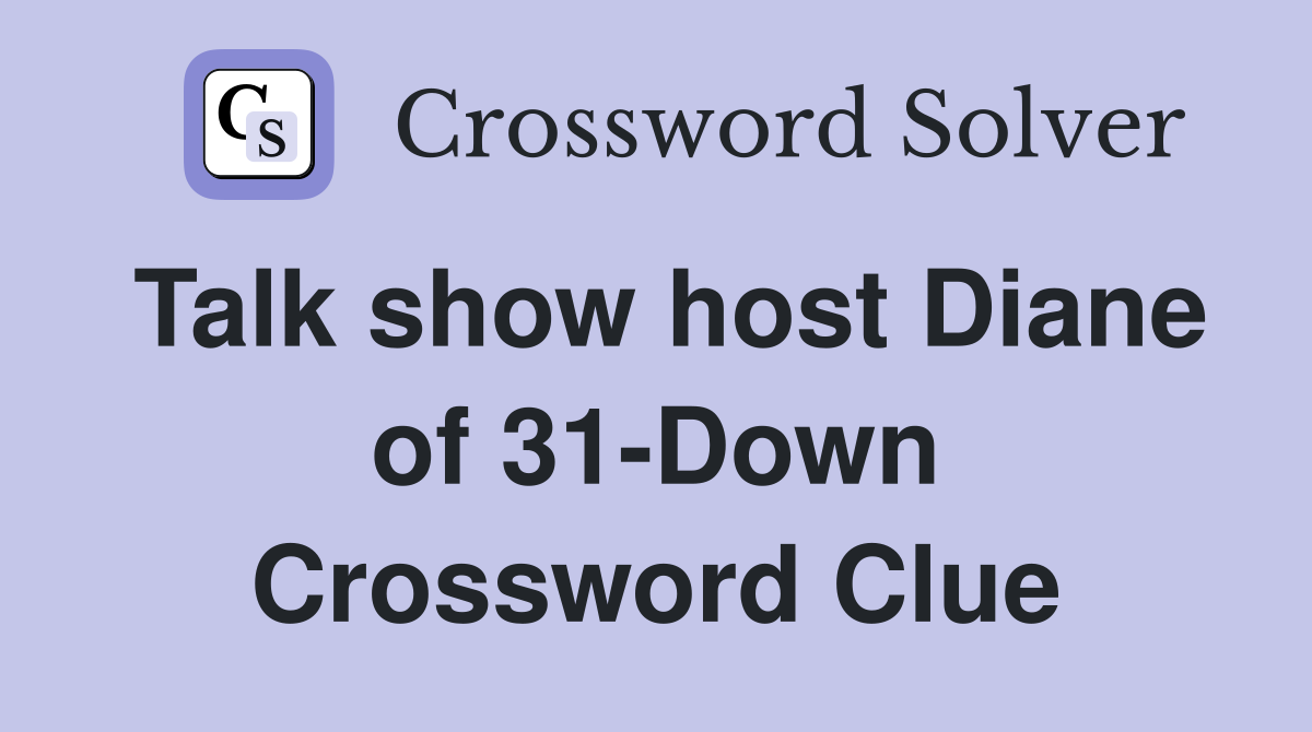 Talk show host Diane of 31-Down Crossword Clue