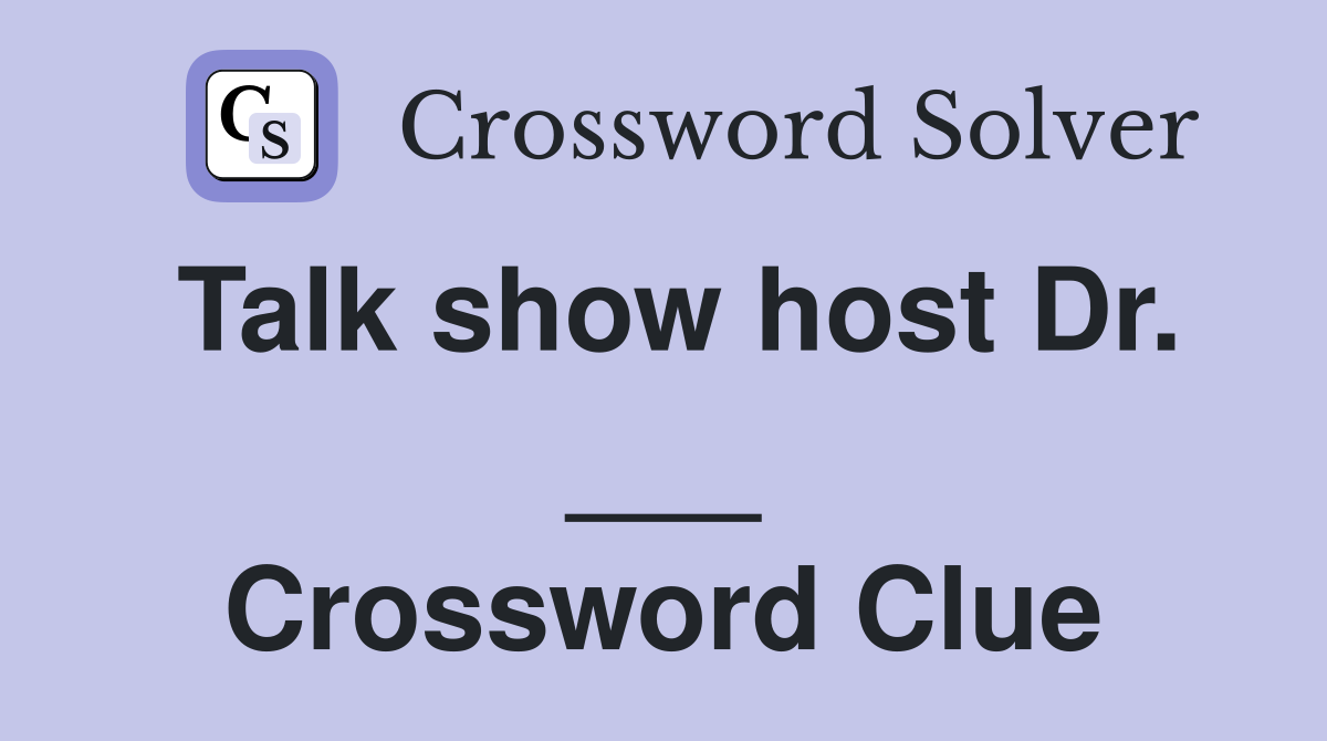 Talk show host Dr. ___ Crossword Clue