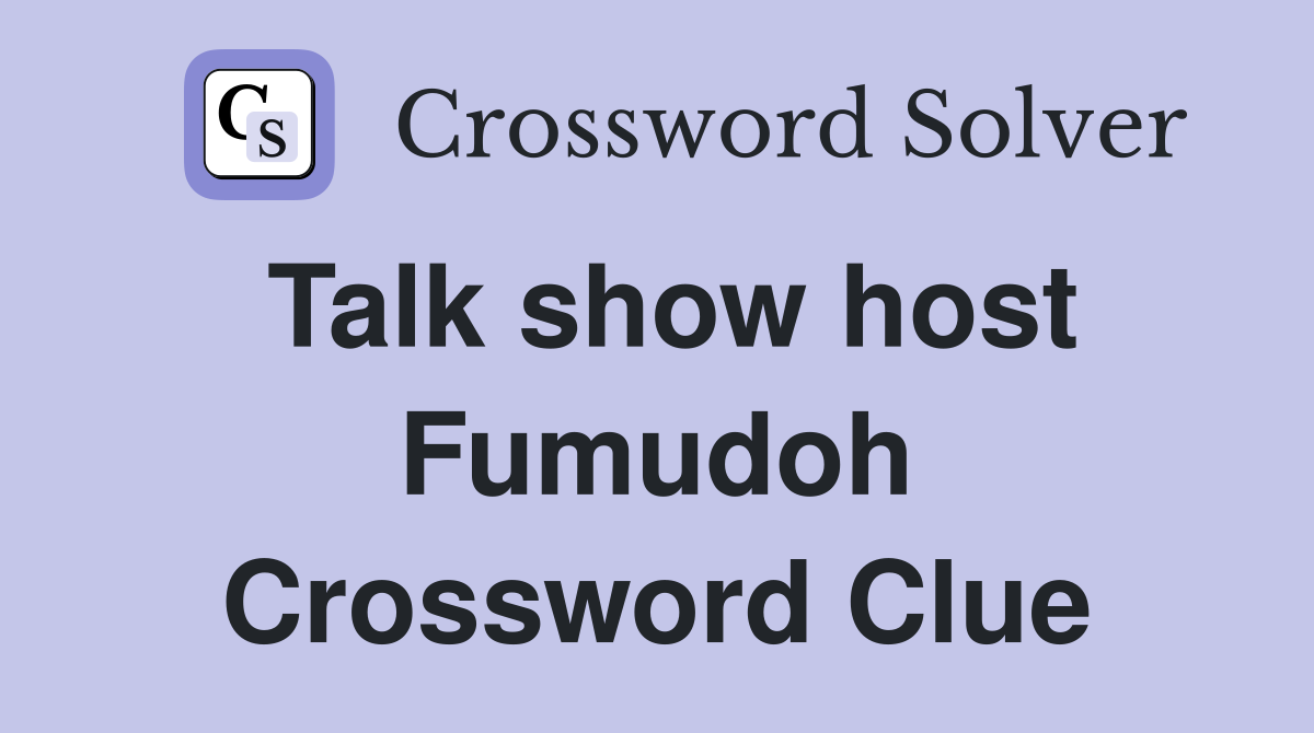 Talk show host Fumudoh Crossword Clue