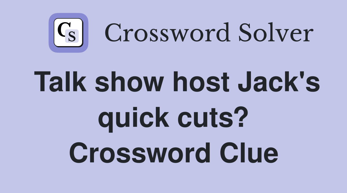 Talk show host Jack's quick cuts? Crossword Clue